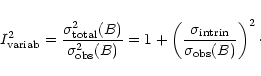 \begin{displaymath}I_{\rm variab}^2 = \frac{\sigma_{\rm total}^2(B)}{\sigma_{\rm...
...(\frac{\sigma_{\rm intrin}}{\sigma_{\rm obs}(B)}\right)^2\cdot
\end{displaymath}
