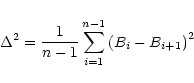 \begin{displaymath}\Delta^2=\frac{1}{n-1}\sum\limits_{i=1}^{n-1}\left(B_i-B_{i+1}\right)^2
\end{displaymath}