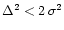 $\Delta^2<2\,\sigma^2$