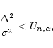 \begin{displaymath}\frac{\Delta^2}{\sigma^2}<U_{n,\alpha},
\end{displaymath}