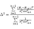 \begin{displaymath}\Delta^2=\frac{\sum\limits_{i=1}^{n-1}\frac{\left(B_i-B_{i+1}...
...{\sum\limits_{i=1}^{n-1}\frac{1}
{\sigma_i^2+\sigma_{i+1}^2}}
\end{displaymath}