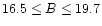 $16.5\le B\le19.7$