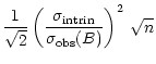 $\displaystyle \frac{1}{\sqrt{2}}\left(\frac{\sigma_{\rm intrin}}{\sigma_{\rm obs}(B)}\right)^2\,\sqrt{n}$
