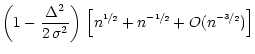 $\displaystyle \left(1-\frac{\Delta^2}{2\,\sigma^2}\right)\,\left[n^{\nicefrac{1}{2}}+n^{\nicefrac{-1}{2}}+O(n^{\nicefrac{-3}{2}})\right]$