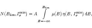 \begin{displaymath}
N(B_{\rm lim},I_{\sigma}^{\rm min})
=A\,\int\limits_{B=-\inf...
...B_{\rm lim}}\mu(B)\,\eta(B,\,I_\sigma^{\rm min})\,{\rm d}\/B,
\end{displaymath}