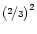 $\left(\nicefrac{2}{3}\right)^2$