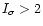 $I_\sigma >2$