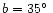 $b=35\hbox{$^\circ$ }$
