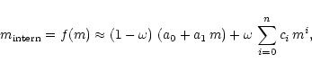 \begin{displaymath}m_{\rm intern} = f(m) \approx
(1-\omega)\,\left(a_0+a_1\,m\right)+\omega\,\sum\limits_{i=0}^n c_i\,m^i,
\end{displaymath}