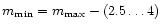 $m_{\rm min} = m_{\rm
max}-(2.5\ldots4)$