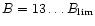 $B=13\ldots B_{\rm lim}$