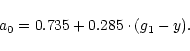 \begin{displaymath}a_{0} = 0.735 + 0.285\cdot(g_{1}-y). \end{displaymath}