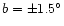 $b= \pm 1.5^\circ $