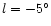 $l=-5^\circ$