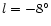 $l=-8^\circ$