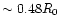 $\sim 0.48R_0$