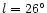 $l=26^\circ $