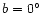 $b=0^\circ$