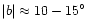 $\vert b\vert \approx
10-15^\circ $