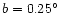 $b=0.25^\circ$