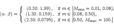 \begin{displaymath}\left(\alpha;\,\beta \right)=\left\{
\begin{array}{cl}
\left(...
...right), & $if $ m \in [0.50,\,M_{\max}=100.]
\end{array}\right.\end{displaymath}