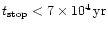 $t_{{\rm stop}}<7 \times 10^4\,{\rm yr}$