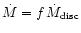 $\dot{M}=f\,\dot{M}_{\rm disc}$
