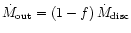 $\dot{M}_{\rm out}=(1-f)\,\dot{M}_{\rm disc}$