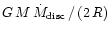 $G\,M\,\dot{M}_{\rm disc}\,/\,(2\,R)$