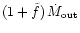 $(1+\tilde{f})\,\dot{M}_{{\rm out}}$