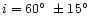 $i=60\hbox{$^\circ$ }\pm15\hbox{$^\circ$ }$