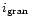 $i_{{\rm gran}}$