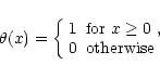 \begin{displaymath}\theta(x) = \left\{\begin{array}{ll}
1 & \mbox{for $x\ge0$ ,} \\
0 & \mbox{otherwise} \end{array}
\right. \end{displaymath}