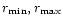 $r_{{\rm min}},r_{{\rm max}}$