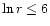 $\ln r \leq 6$