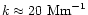 $k \approx
20~ {\rm Mm}^{-1}$