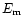 $E_{\rm m}$