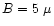 $B=5~\mu$