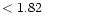 $ < 1.82 \hspace{8ex}$
