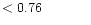 $ < 0.76 \hspace{8ex}$