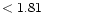 $ < 1.81 \hspace{8ex}$