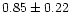 $ 0.85 \pm 0.22$