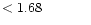 $ < 1.68 \hspace{8ex}$