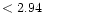 $ < 2.94 \hspace{8ex}$
