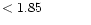$ < 1.85 \hspace{8ex}$