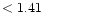 $ < 1.41 \hspace{8ex}$