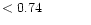 $ < 0.74 \hspace{8ex}$