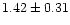 $ 1.42 \pm 0.31$