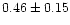 $ 0.46 \pm 0.15$