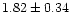 $ 1.82 \pm 0.34$